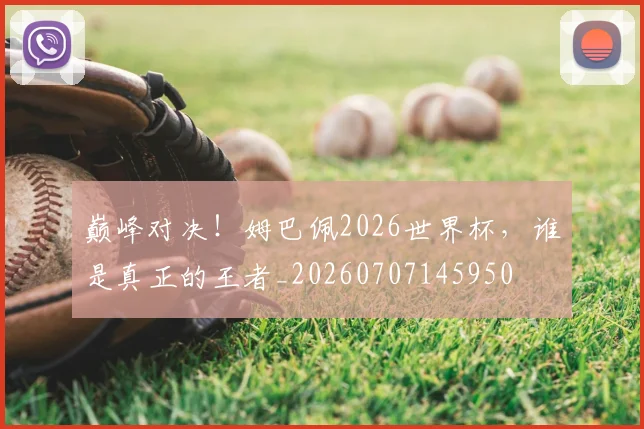 巅峰对决！姆巴佩2026世界杯，谁是真正的王者_20260707145950