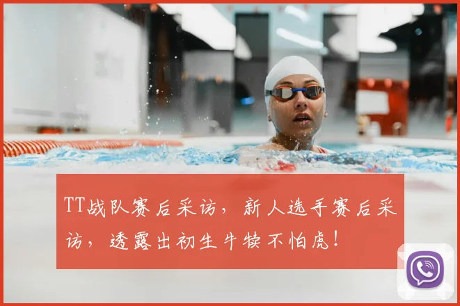 TT战队赛后采访，新人选手赛后采访，透露出初生牛犊不怕虎！