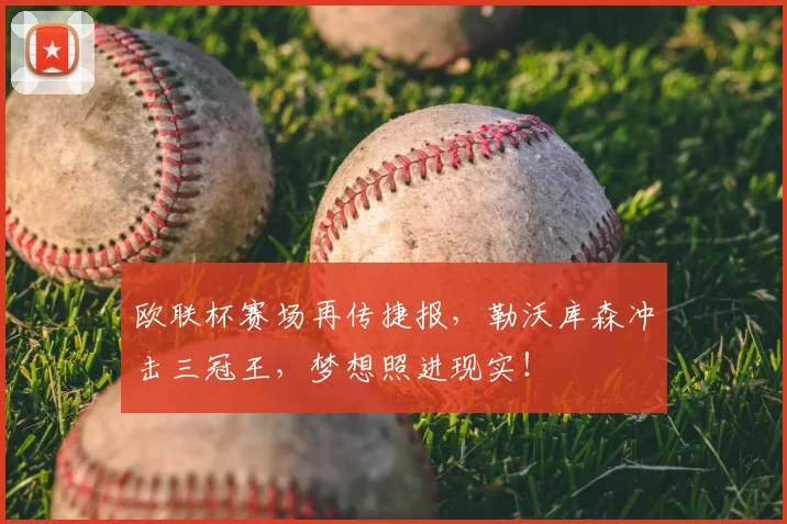 欧联杯赛场再传捷报,勒沃库森冲击三冠王,梦想照进现实!